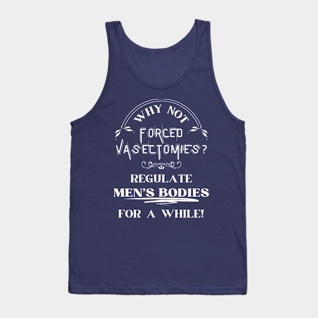 Forced Vasectomies - Pro Roe Pro Choice Blue Tank Top by EvolvedandLovingIt